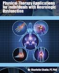 Physical Therapy Applications for Individuals with Neurologic Dysfunction by Charlotte Chatto and Jeff Mastromonico